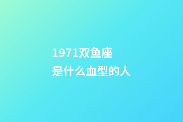 1971双鱼座是什么血型的人-第1张-星座运势-玄机派