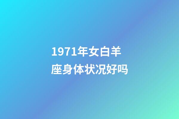 1971年女白羊座身体状况好吗-第1张-星座运势-玄机派
