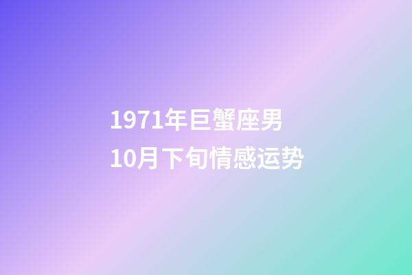 1971年巨蟹座男10月下旬情感运势-第1张-星座运势-玄机派