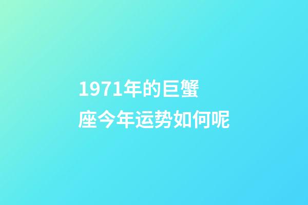 1971年的巨蟹座今年运势如何呢-第1张-星座运势-玄机派