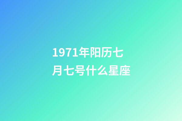 1971年阳历七月七号什么星座-第1张-星座运势-玄机派