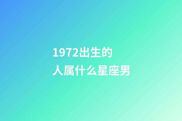 1972出生的人属什么星座男-第1张-星座运势-玄机派