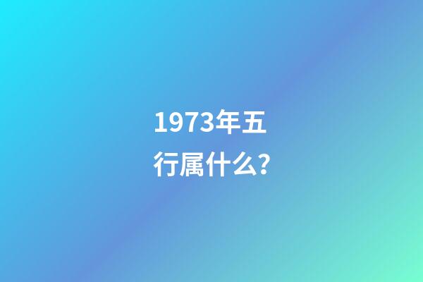 1973年五行属什么？