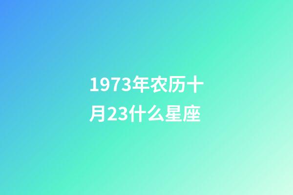 1973年农历十月23什么星座-第1张-星座运势-玄机派