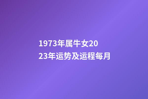 1973年属牛女2023年运势及运程每月