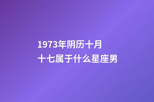 1973年阴历十月十七属于什么星座男-第1张-星座运势-玄机派