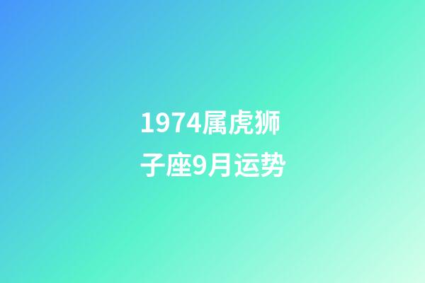 1974属虎狮子座9月运势-第1张-星座运势-玄机派
