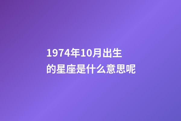 1974年10月出生的星座是什么意思呢-第1张-星座运势-玄机派