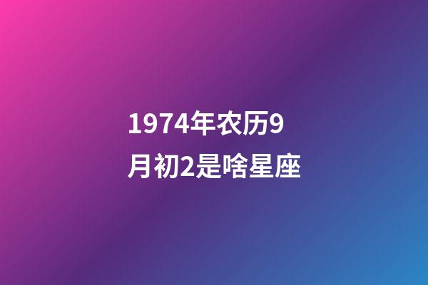 1974年农历9月初2是啥星座-第1张-星座运势-玄机派