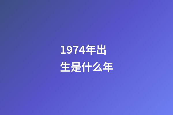 1974年出生是什么年