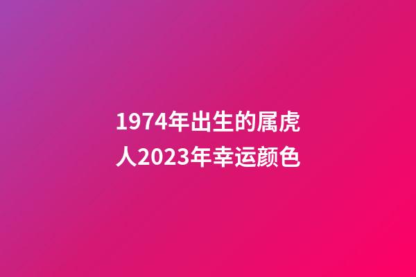 1974年出生的属虎人2023年幸运颜色