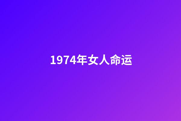1974年女人命运(这些年份出生的女人，天生富贵命，娶了她们必定生活美满大富大贵)-第1张-观点-玄机派