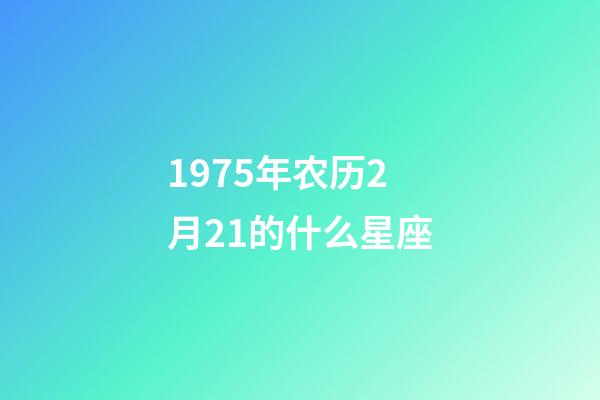 1975年农历2月21的什么星座-第1张-星座运势-玄机派