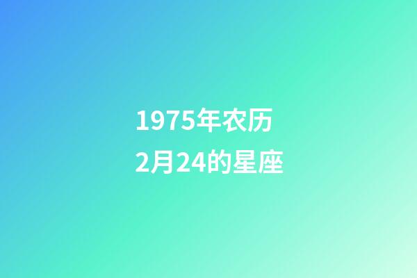 1975年农历2月24的星座-第1张-星座运势-玄机派