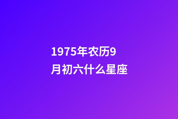 1975年农历9月初六什么星座-第1张-星座运势-玄机派