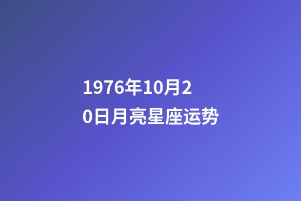 1976年10月20日月亮星座运势-第1张-星座运势-玄机派