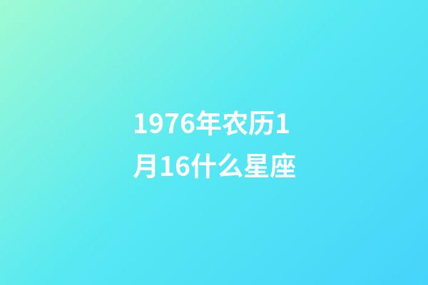 1976年农历1月16什么星座-第1张-星座运势-玄机派