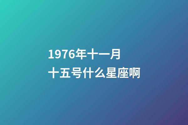 1976年十一月十五号什么星座啊-第1张-星座运势-玄机派