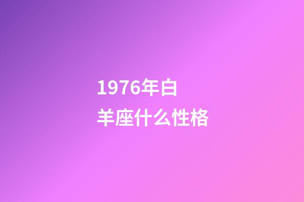 1976年白羊座什么性格-第1张-星座运势-玄机派