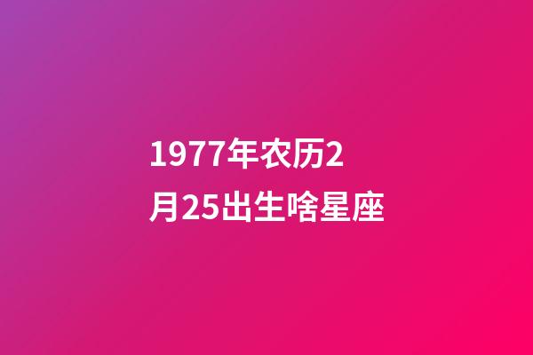 1977年农历2月25出生啥星座-第1张-星座运势-玄机派