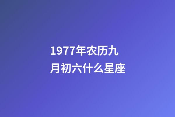 1977年农历九月初六什么星座-第1张-星座运势-玄机派