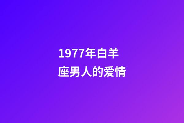 1977年白羊座男人的爱情-第1张-星座运势-玄机派