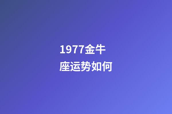 1977金牛座运势如何-第1张-星座运势-玄机派