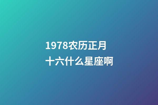 1978农历正月十六什么星座啊-第1张-星座运势-玄机派