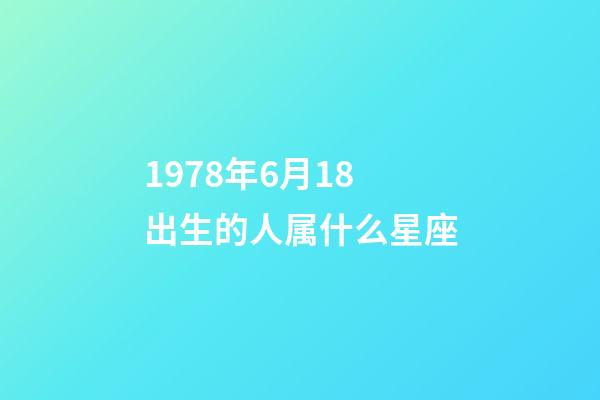 1978年6月18出生的人属什么星座-第1张-星座运势-玄机派