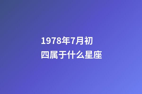 1978年7月初四属于什么星座-第1张-星座运势-玄机派