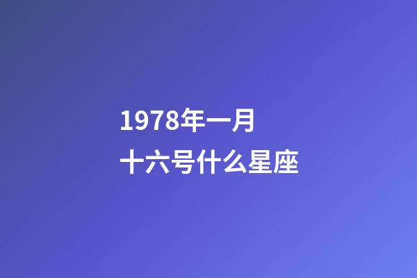 1978年一月十六号什么星座-第1张-星座运势-玄机派