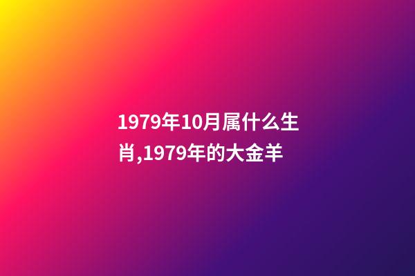 1979年10月属什么生肖,1979年的大金羊-第1张-观点-玄机派