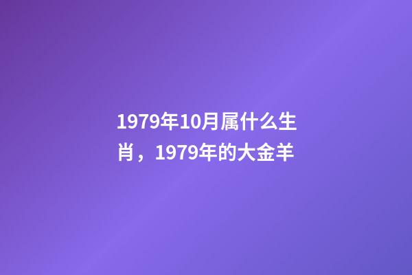 1979年10月属什么生肖，1979年的大金羊-第1张-观点-玄机派