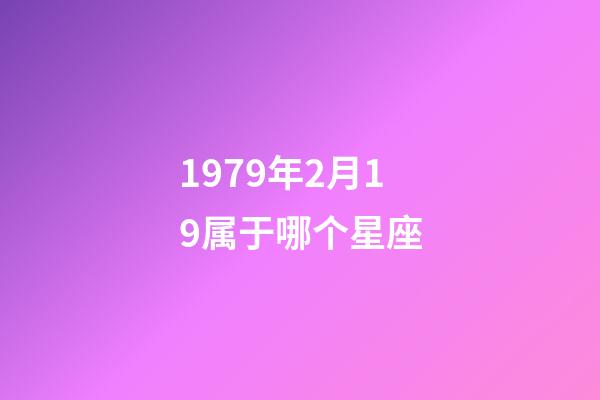 1979年2月19属于哪个星座-第1张-星座运势-玄机派