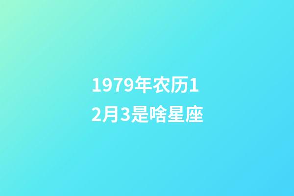 1979年农历12月3是啥星座-第1张-星座运势-玄机派