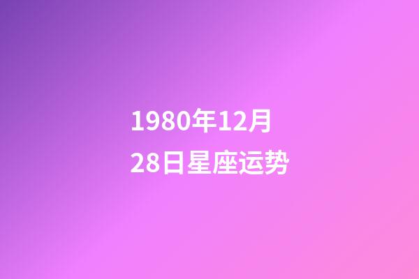 1980年12月28日星座运势-第1张-星座运势-玄机派