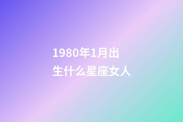 1980年1月出生什么星座女人-第1张-星座运势-玄机派