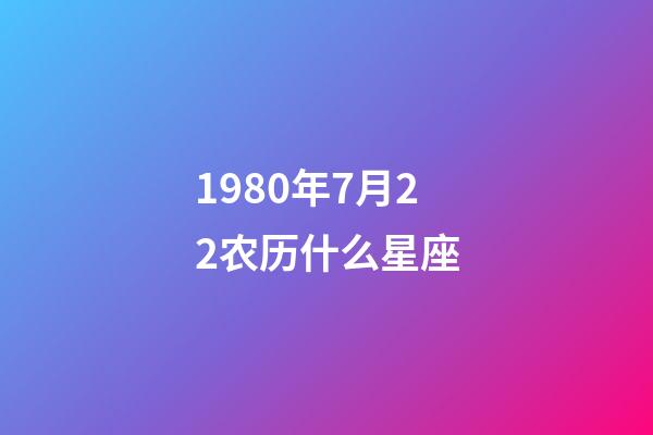 1980年7月22农历什么星座-第1张-星座运势-玄机派