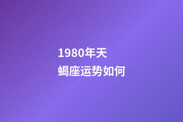 1980年天蝎座运势如何-第1张-星座运势-玄机派