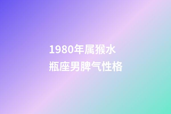 1980年属猴水瓶座男脾气性格-第1张-星座运势-玄机派