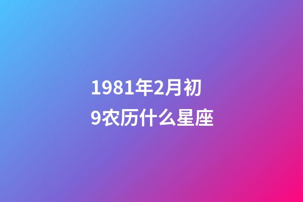 1981年2月初9农历什么星座-第1张-星座运势-玄机派