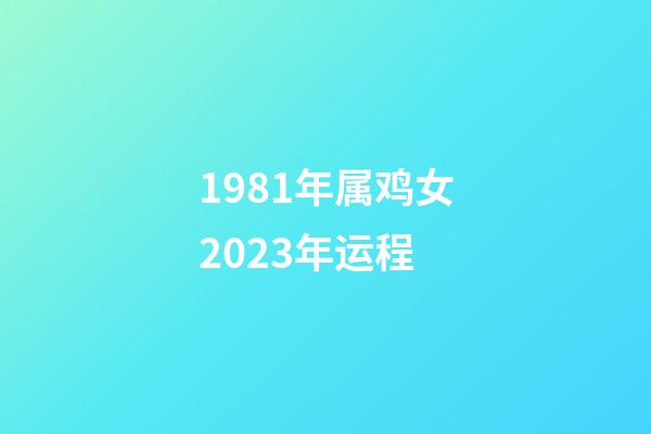 1981年属鸡女2023年运程
