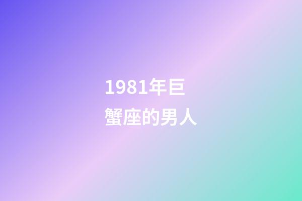 1981年巨蟹座的男人-第1张-星座运势-玄机派