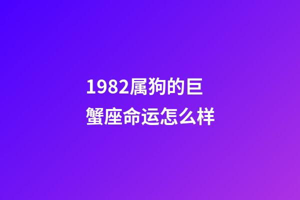 1982属狗的巨蟹座命运怎么样-第1张-星座运势-玄机派