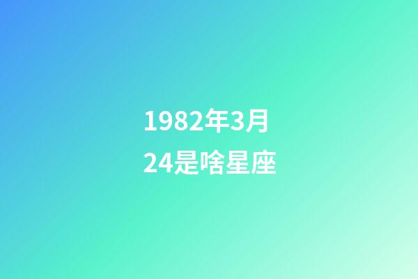 1982年3月24是啥星座-第1张-星座运势-玄机派