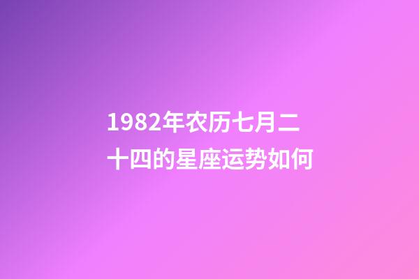 1982年农历七月二十四的星座运势如何-第1张-星座运势-玄机派