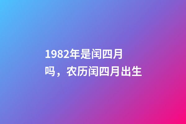 1982年是闰四月吗，农历闰四月出生-第1张-观点-玄机派
