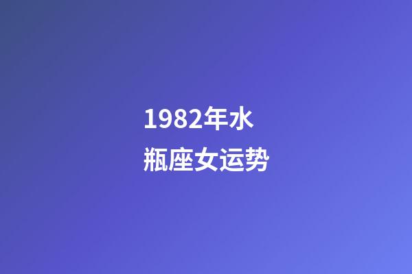 1982年水瓶座女运势-第1张-星座运势-玄机派