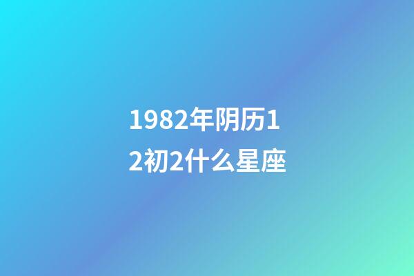 1982年阴历12初2什么星座-第1张-星座运势-玄机派