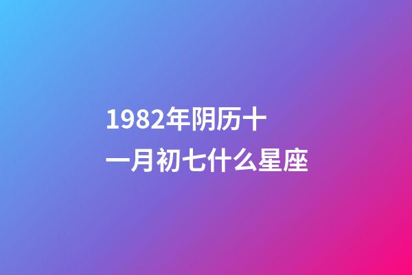 1982年阴历十一月初七什么星座-第1张-星座运势-玄机派